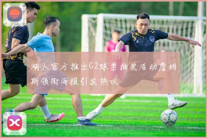 湖人官方推出G2球票抽奖活动詹姆斯领衔海报引发热议